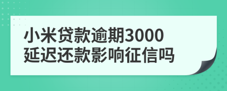 小米贷款逾期3000延迟还款影响征信吗