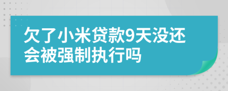 欠了小米贷款9天没还会被强制执行吗