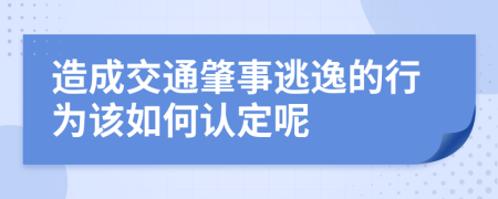 造成交通肇事逃逸的行为该如何认定呢