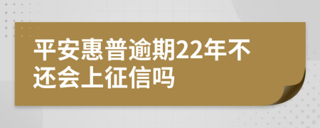平安惠普逾期22年不还会上征信吗