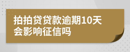 拍拍贷贷款逾期10天会影响征信吗