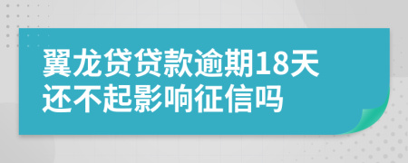 翼龙贷贷款逾期18天还不起影响征信吗