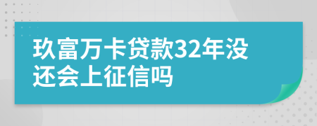 玖富万卡贷款32年没还会上征信吗