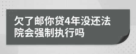 欠了邮你贷4年没还法院会强制执行吗