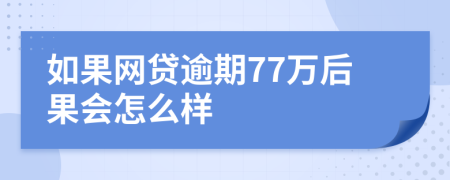 如果网贷逾期77万后果会怎么样