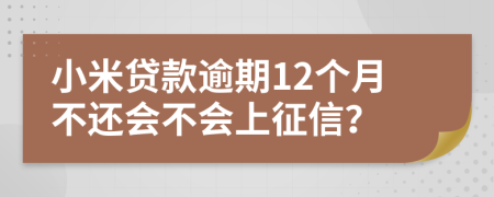 小米贷款逾期12个月不还会不会上征信？