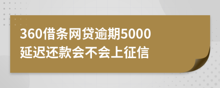 360借条网贷逾期5000延迟还款会不会上征信