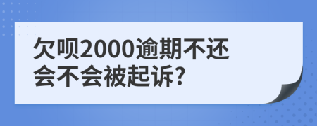 欠呗2000逾期不还会不会被起诉?