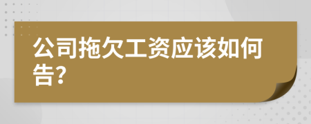 公司拖欠工资应该如何告？