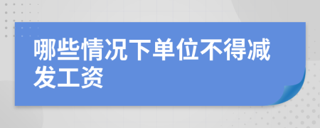 哪些情况下单位不得减发工资