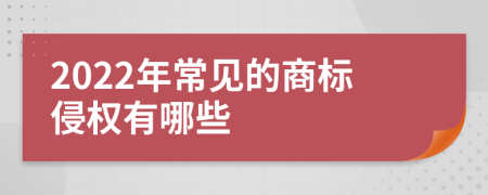 2022年常见的商标侵权有哪些