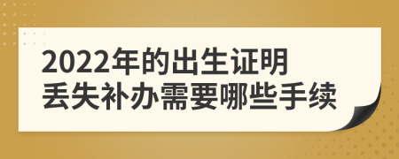 2022年的出生证明丢失补办需要哪些手续
