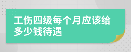 工伤四级每个月应该给多少钱待遇