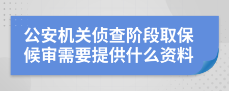 公安机关侦查阶段取保候审需要提供什么资料