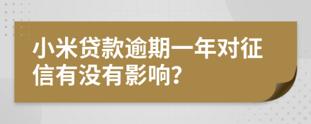 小米贷款逾期一年对征信有没有影响？