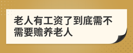 老人有工资了到底需不需要赡养老人