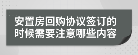 安置房回购协议签订的时候需要注意哪些内容