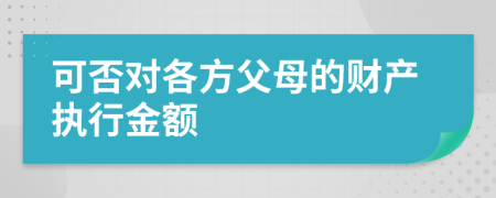 可否对各方父母的财产执行金额