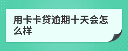 用卡卡贷逾期十天会怎么样