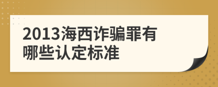 2013海西诈骗罪有哪些认定标准