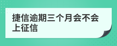 捷信逾期三个月会不会上征信