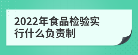 2022年食品检验实行什么负责制