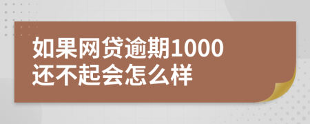 如果网贷逾期1000还不起会怎么样