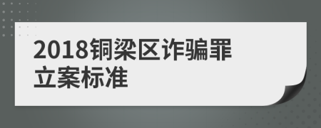 2018铜梁区诈骗罪立案标准