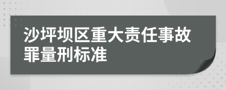 沙坪坝区重大责任事故罪量刑标准