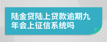 陆金贷陆上贷款逾期九年会上征信系统吗