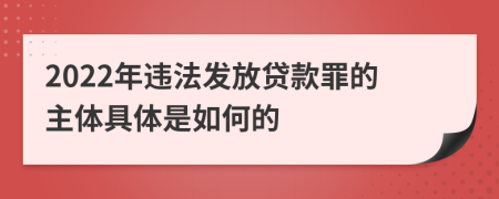 2022年违法发放贷款罪的主体具体是如何的