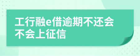 工行融e借逾期不还会不会上征信