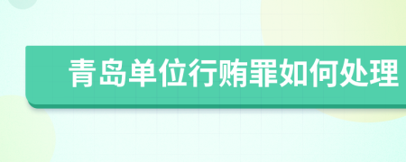 青岛单位行贿罪如何处理