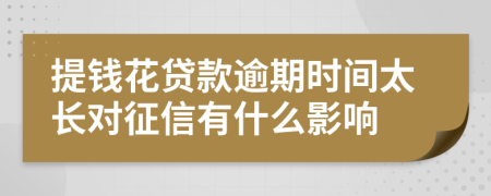 提钱花贷款逾期时间太长对征信有什么影响