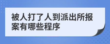 被人打了人到派出所报案有哪些程序