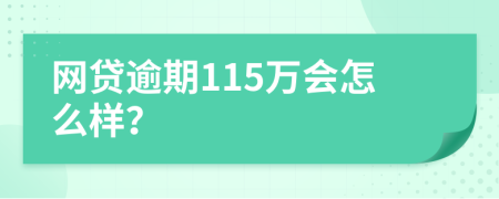网贷逾期115万会怎么样？