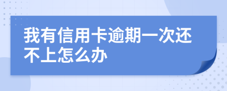 我有信用卡逾期一次还不上怎么办