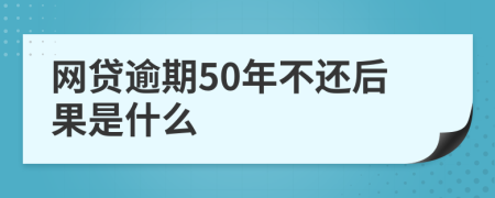 网贷逾期50年不还后果是什么
