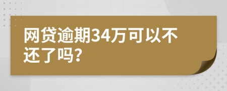 网贷逾期34万可以不还了吗？