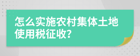 怎么实施农村集体土地使用税征收？