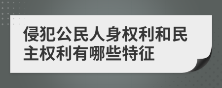 侵犯公民人身权利和民主权利有哪些特征