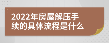 2022年房屋解压手续的具体流程是什么