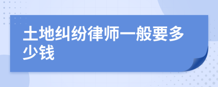 土地纠纷律师一般要多少钱