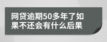 网贷逾期50多年了如果不还会有什么后果