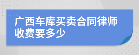 广西车库买卖合同律师收费要多少