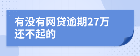 有没有网贷逾期27万还不起的