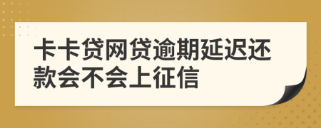 卡卡贷网贷逾期延迟还款会不会上征信