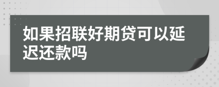 如果招联好期贷可以延迟还款吗