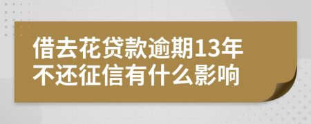 借去花贷款逾期13年不还征信有什么影响