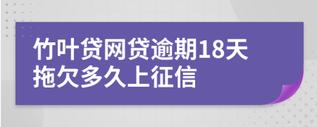 竹叶贷网贷逾期18天拖欠多久上征信